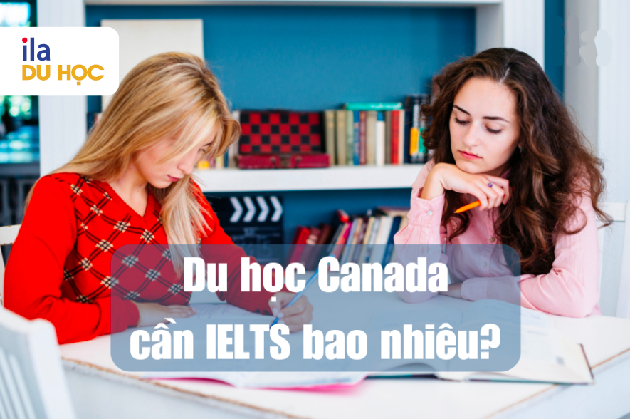 Du học Canada cần IELTS bao nhiêu?